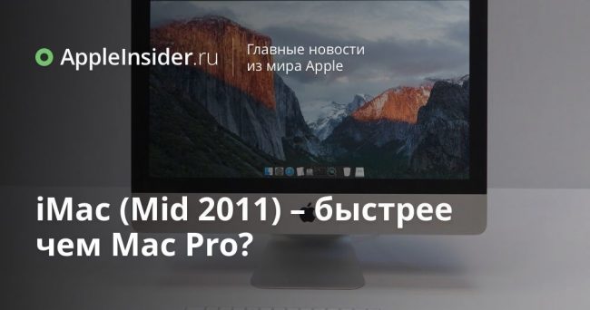 iMac (Mid 2011) – быстрее чем Mac Pro?