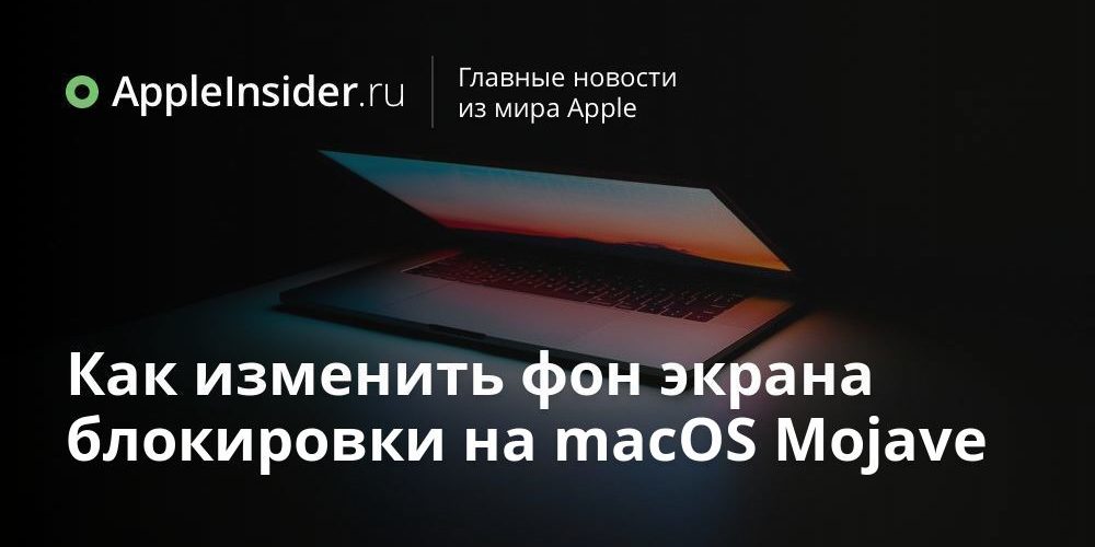 Как изменить фон экрана блокировки на macOS Mojave