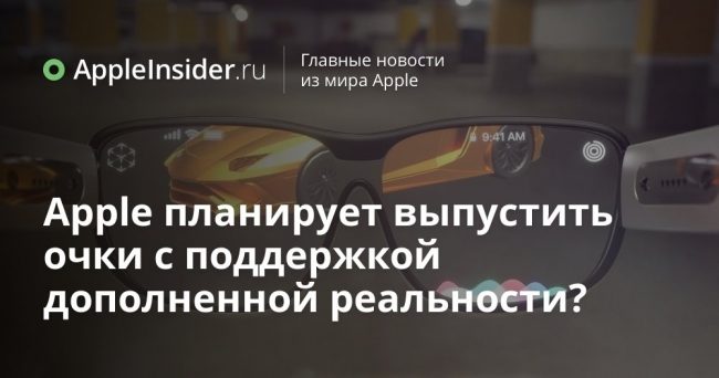 Apple планирует выпустить очки с поддержкой дополненной реальности?