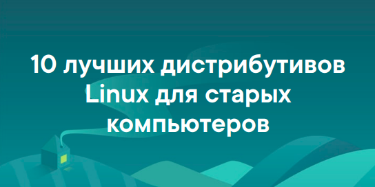 10 лучших дистрибутивов Linux для старых компьютеров