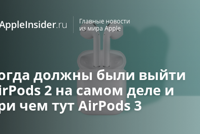 Когда должны были выйти AirPods 2 на самом деле и при чем тут AirPods 3