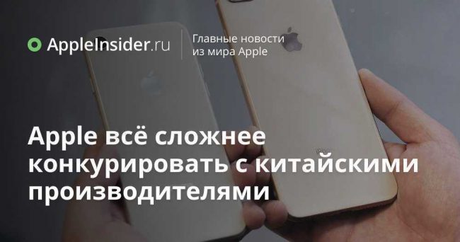 Apple всё сложнее конкурировать с китайскими производителями