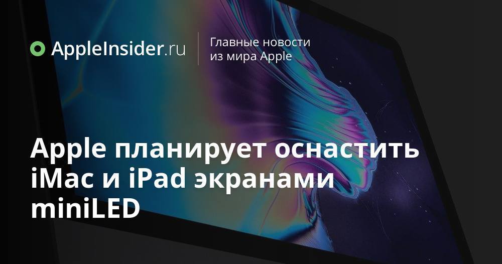 Apple планирует оснастить iMac и iPad экранами miniLED