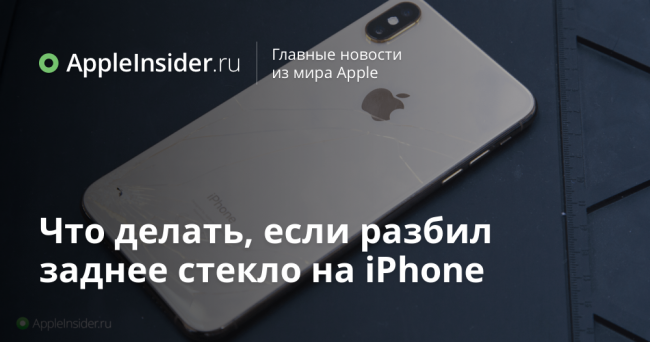 Что делать, если разбил заднее стекло на iPhone