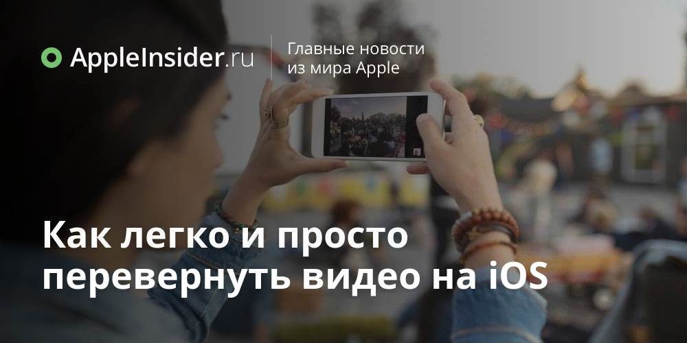 Как легко и просто перевернуть видео на iOS