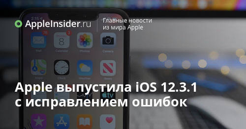 Apple выпустила iOS 12.3.1 с исправлением ошибок