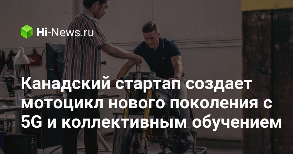 Канадский стартап создает мотоцикл нового поколения с 5G и коллективным обучением
