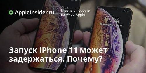 Запуск iPhone 11 может задержаться. Почему?
