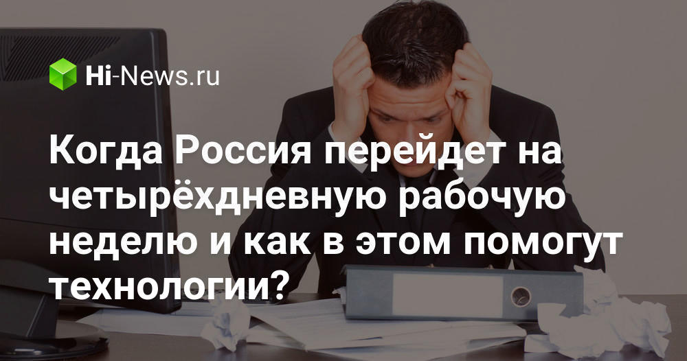 Когда Россия перейдет на четырёхдневную рабочую неделю и как в этом помогут технологии?