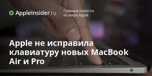 Apple не исправила клавиатуру новых MacBook Air и Pro