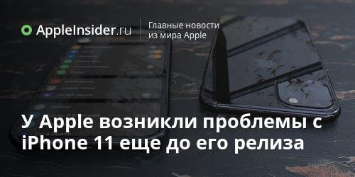 У Apple возникли проблемы с iPhone 11 еще до его релиза
