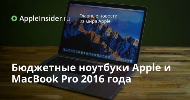 Бюджетные ноутбуки Apple и MacBook Pro 2016 года