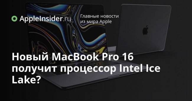 Новый MacBook Pro 16 получит процессор Intel Ice Lake?