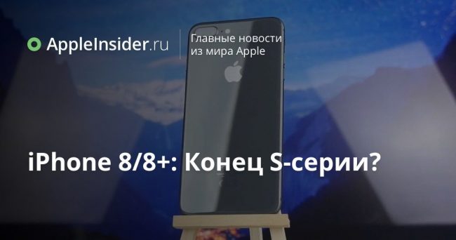 iPhone 8/8+: Конец S-серии?