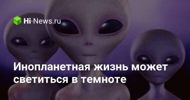 Инопланетная жизнь может светиться в темноте