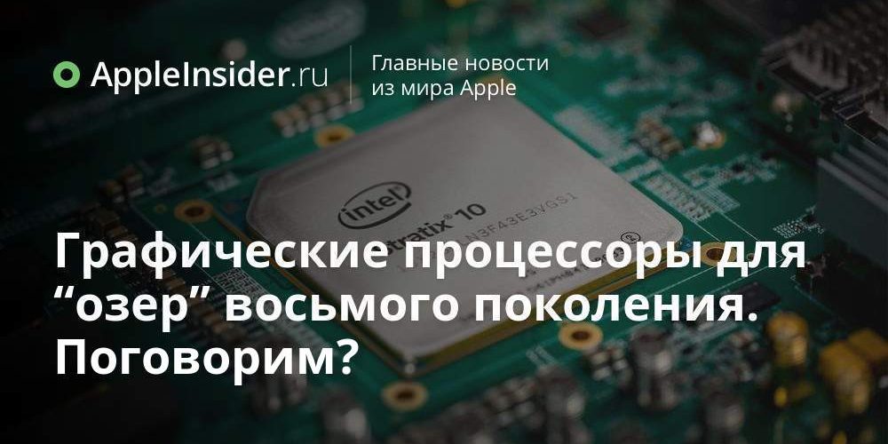 Графические процессоры для “озер” восьмого поколения. Поговорим?