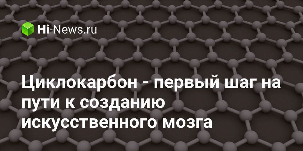 Циклокарбон — первый шаг на пути к созданию искусственного мозга