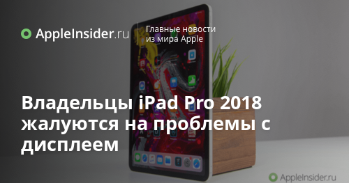 Владельцы iPad Pro 2018 жалуются на проблемы с дисплеем