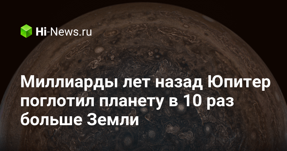 Миллиарды лет назад Юпитер поглотил планету в 10 раз больше Земли