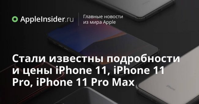Стали известны подробности и цены iPhone 11, iPhone 11 Pro, iPhone 11 Pro Max