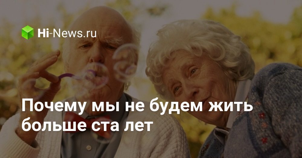 Почему мы не будем жить больше ста лет