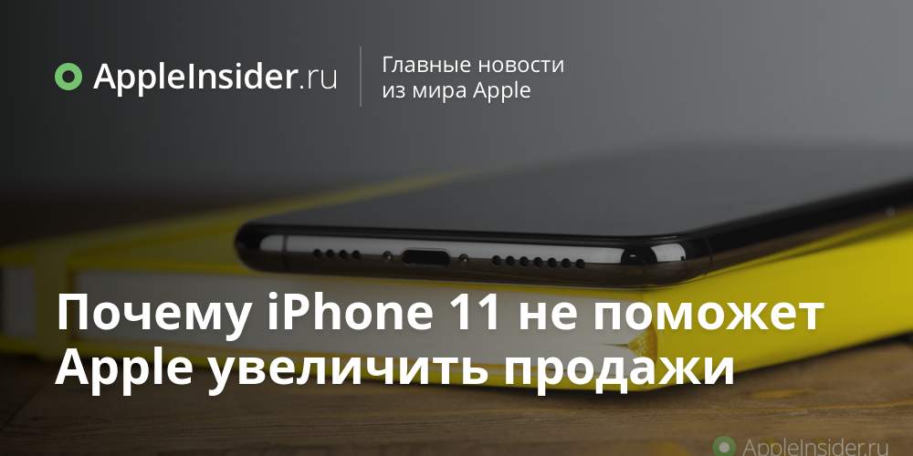 Почему iPhone 11 не поможет Apple увеличить продажи