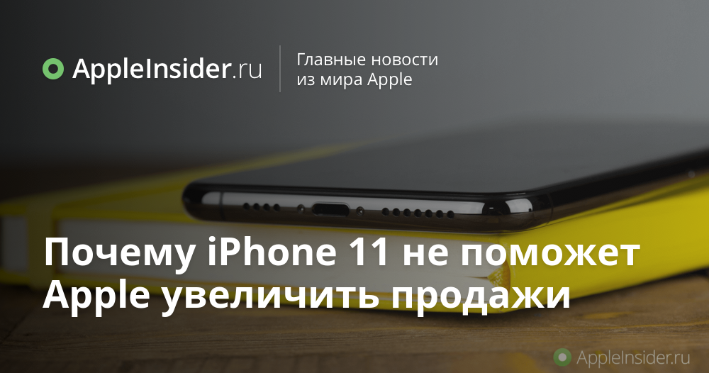 Почему iPhone 11 не поможет Apple увеличить продажи