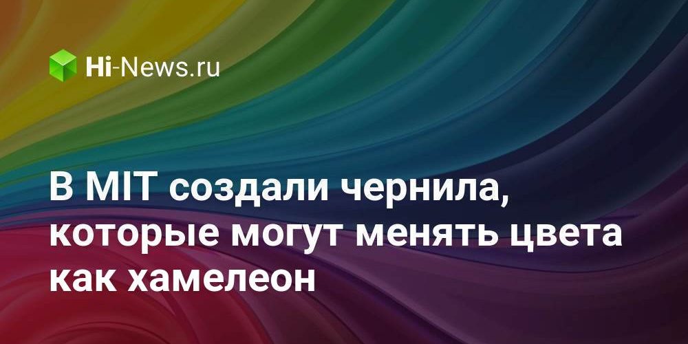 В MIT создали чернила, которые могут менять цвета как хамелеон