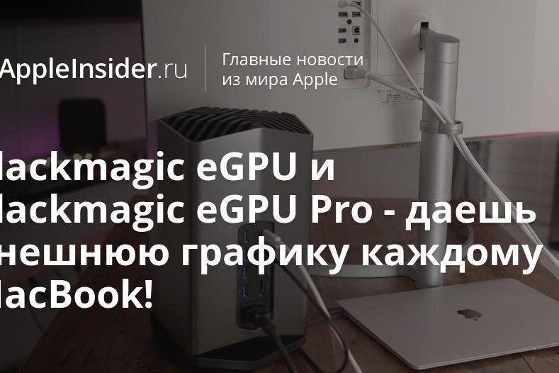 Blackmagic eGPU и Blackmagic eGPU Pro — даешь внешнюю графику каждому MacBook!