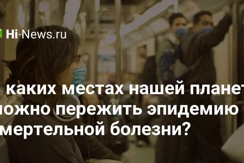 В каких местах нашей планеты можно пережить эпидемию смертельной болезни?