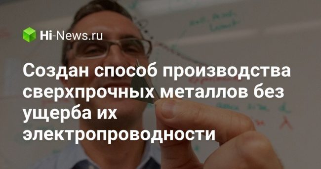 Создан способ производства сверхпрочных металлов без ущерба их электропроводности