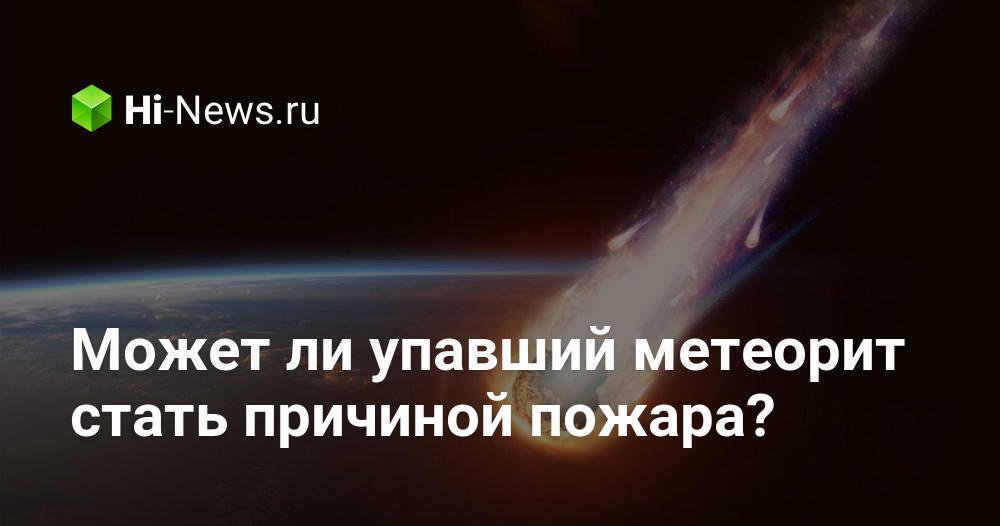 Может ли упавший метеорит стать причиной пожара?