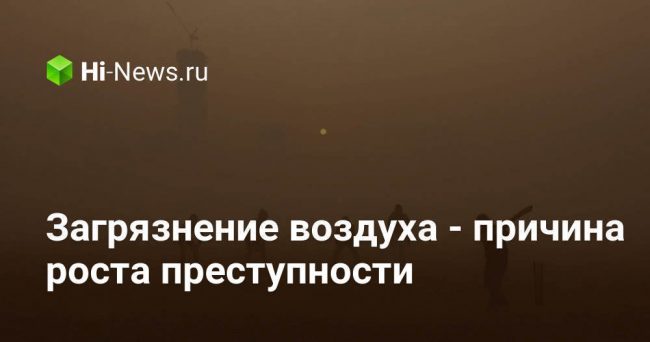 Загрязнение воздуха — причина роста преступности