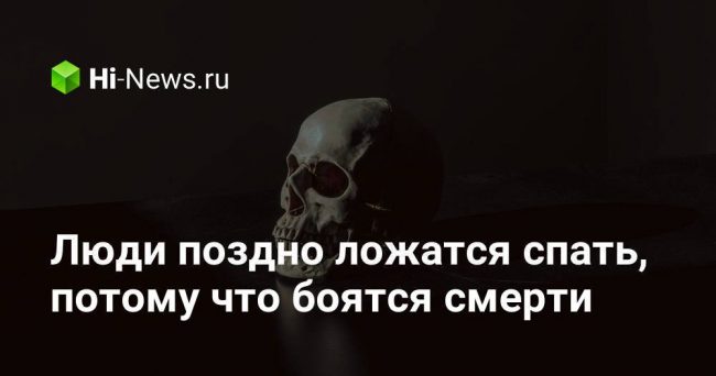 Люди поздно ложатся спать, потому что боятся смерти