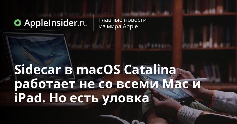 Sidecar в macOS Catalina работает не со всеми Mac и iPad. Но есть уловка