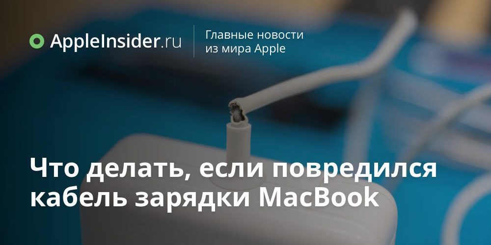 Что делать, если повредился кабель зарядки MacBook