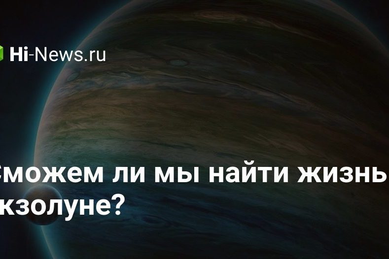 Сможем ли мы найти жизнь на экзолуне?