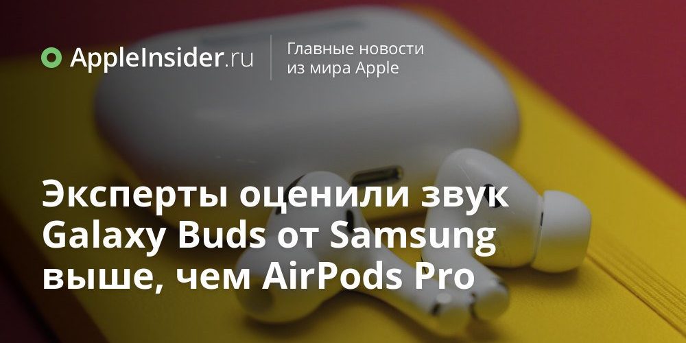 Эксперты оценили звук Galaxy Buds от Samsung выше, чем AirPods Pro