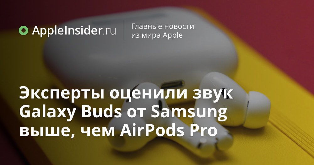 Эксперты оценили звук Galaxy Buds от Samsung выше, чем AirPods Pro