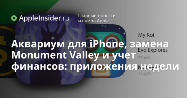Аквариум для iPhone, замена Monument Valley и учет финансов: приложения недели