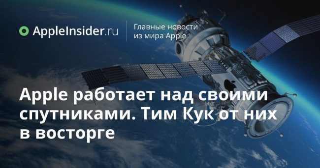 Apple работает над своими спутниками. Тим Кук от них в восторге