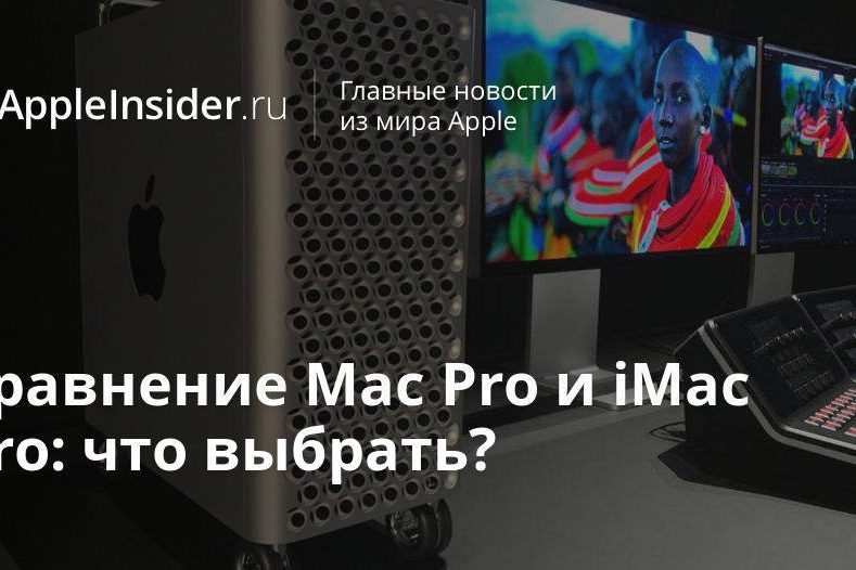 Сравнение Mac Pro и iMac Pro: что выбрать?