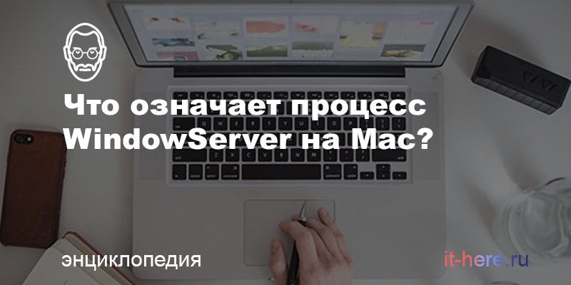 Что означает процесс WindowServer, и почему он расходует ресурсы на Mac?