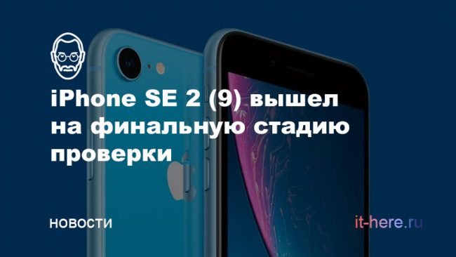 iPhone SE 2 (9) вышел на финальную стадию проверки