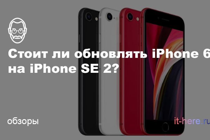 Сравнение iPhone 6 и iPhone SE 2: стоит ли обновляться?