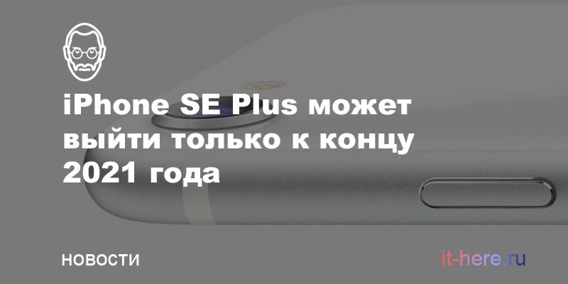 iPhone SE Plus может выйти только к концу 2021 года