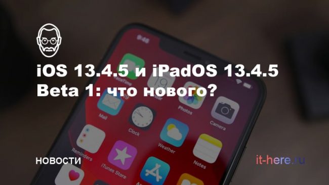 Все изменения iOS 13.4.5 и iPadOS 13.4.5 Beta 1