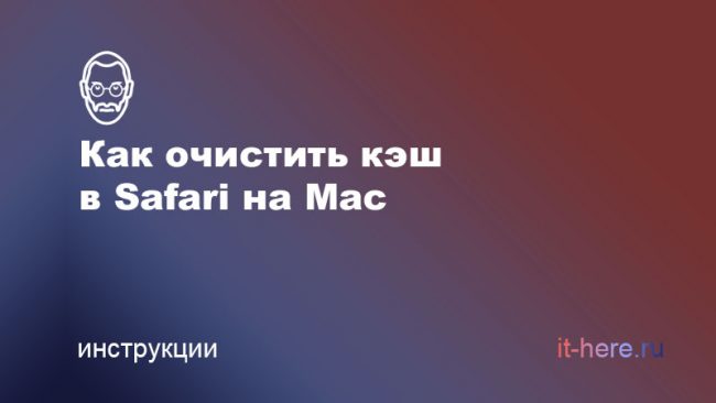 Как очистить кэш в Safari на Mac