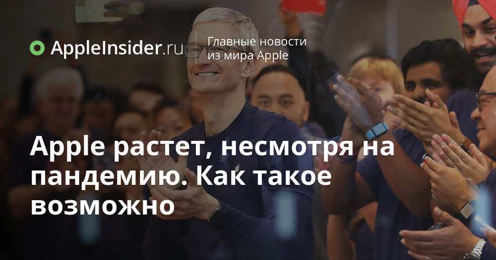 Apple растет, несмотря на пандемию. Как такое возможно