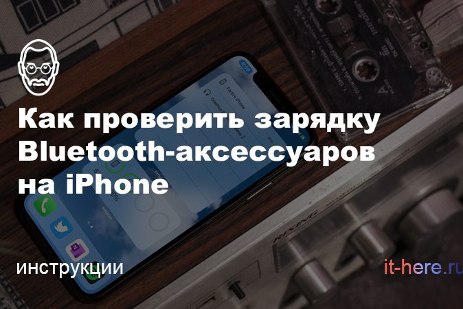 Как проверить зарядку Bluetooth-аксессуаров на iPhone с iOS 14
